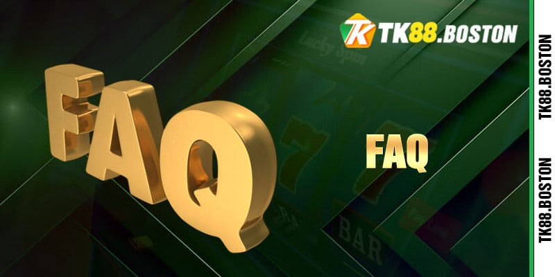 FAQ | Tk88.boston Một số câu hỏi phổ biến của hội viên khi tham gia TK88